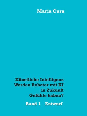 cover image of Künstliche Intelligenz--Werden Roboter mit KI in Zukunft Gefühle haben?